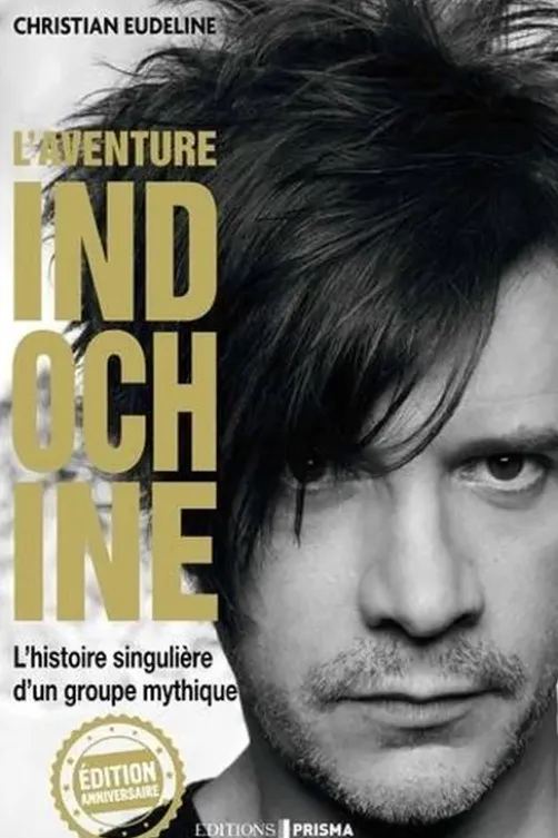 L'aventure Indochine. L'histoire singulière d'un groupe mythique, Edition anniversaire, Christian Eudeline