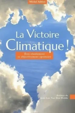 La victoire climatique ! Etre résolument et objectivement optimiste, Michel Adrien