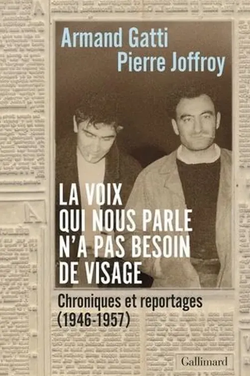 La voix qui nous parle n'a pas besoin de visage. Chroniques et reportages (1946-1957), Armand Gatti
