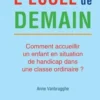 L'école de demain. Comment accueillir un enfant en situation de handicap dans une classe ordinaire ?, Anne Vanbrugghe