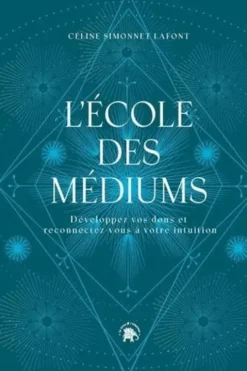 L'école des médiums. Développez vos dons et reconnectez-vous à votre intuition, Céline Simonnet Lafont