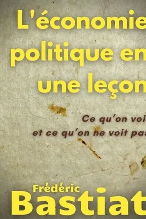 L'économie politique en une leçon. Ce qu'on voit et ce qu'on ne voit pas, Frédéric Bastiat