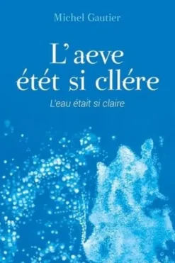 L'eau était si claire. Edition en poitevin-saintongeais, Michel Gautier