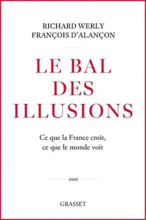 Le bal des illusions. Ce que la France croit, ce que le monde voit, Richard Werly