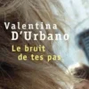 LE BRUIT DE TES PAS, Valentina D'Urbano