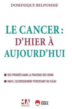 Le cancer : d'hier à aujourd'hui. Des progrès dans la pratique des soins mais l'accroissement persistant du fléau, Dominique Belpomme