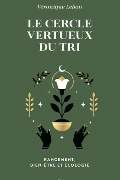 Le cercle vertueux du tri. Rangement, bien-être et écologie, Véronique Lebon
