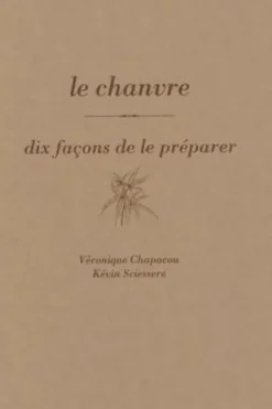 Le chanvre. Dix façons de le préparer, Véronique Chapacou