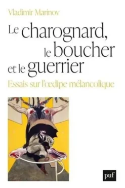 Le charognard, le boucher et le guerrier. Essais sur l'Oedipe mélancolique, Vladimir Marinov
