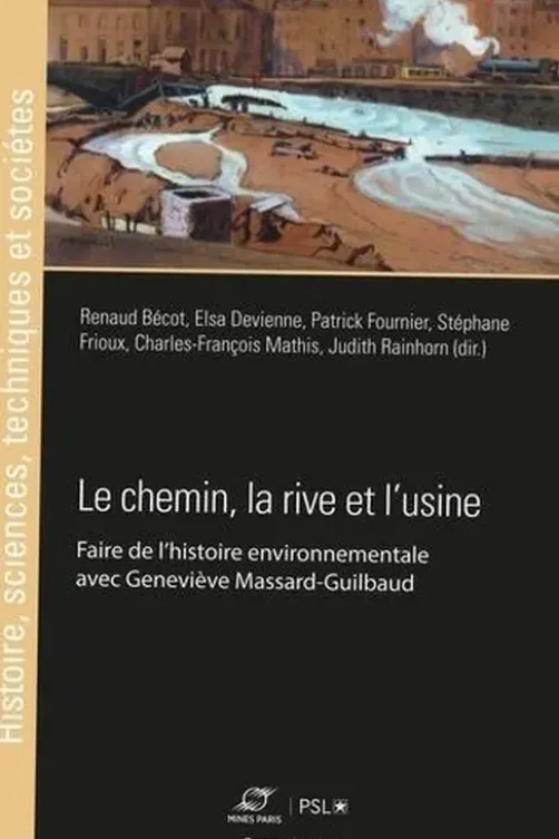 Le chemin, la rive et l'usine. Faire de l'histoire environnementale avec Geneviève Massard-Guilbaud, Renaud Bécot