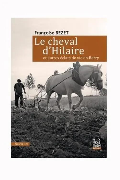 Le cheval d'Hilaire et autres éclats de vie en Berry, Françoise Bezet