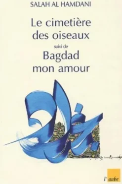 Le cimetière des oiseaux suivi de La Traversée et Bagdad mon amour, Isabelle Lagny
