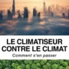 Le climatiseur contre le climat. Comment s'en passer, Jacques Neirynck