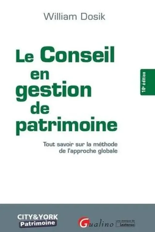 Le conseil en gestion de patrimoine. Tout savoir sur la méthode de l'approche globale, 10e édition, William Dosik