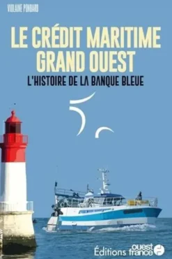 Le Crédit Maritime Grand Ouest. L'histoire de la banque bleue, Violaine Pondard