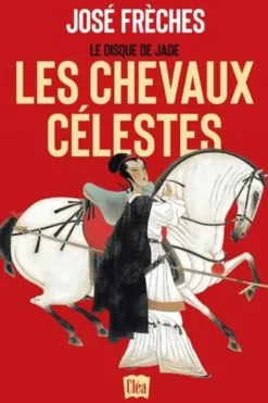 Le disque de jade Tome 1 : Les chevaux célestes, José Frèches