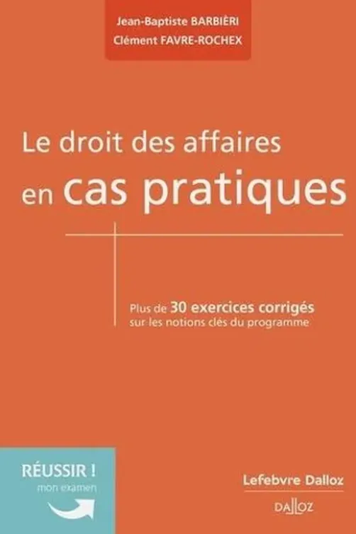 Le droit des affaires en cas pratiques. Plus de 30 exercices corrigés sur les notions clés du programme, Clément Favre-Rochex