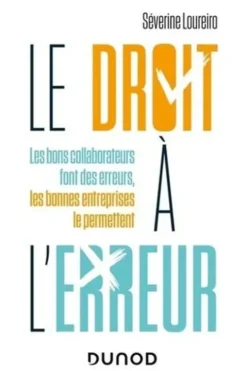 Le droit à l'erreur. Les bons collaborateurs font des erreurs, les bonnes entreprises le permettent, Séverine Loureiro