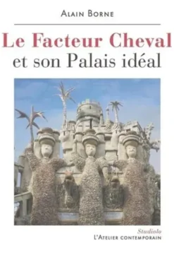 Le Facteur Cheval et son Palais idéal, Alain Borne