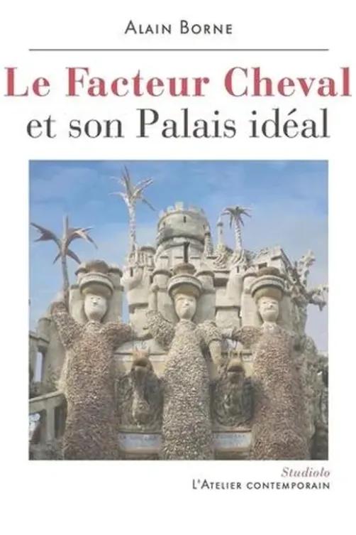 Le Facteur Cheval et son Palais idéal, Alain Borne