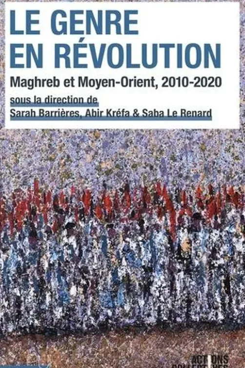 Le genre en révolution. Maghreb et Moyen-Orient, 2010-2020, Sarah Barrières