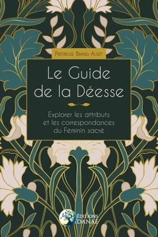 Le guide de la Déesse. Explorer les attributs et les correspondances du Féminin sacré, Brandi Auset