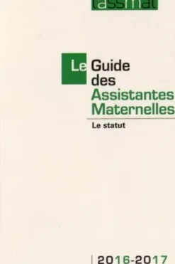 Le Guide des Assistantes Maternelles. Le Statut, Edition 2016-2017, Catherine Doublet