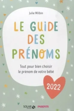 Le guide des prénoms. Tout pour bien choisir le prénom de votre bébé, Edition 2022, Julie Milbin
