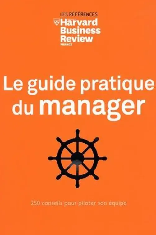Le guide pratique du manager. 250 conseils pour piloter son équipe, Harvard Business Review