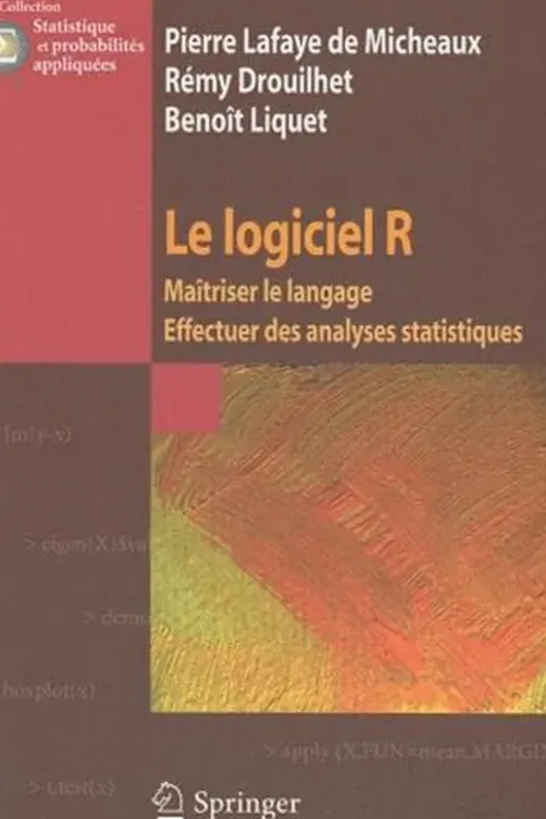Le logiciel R. Maîtriser le langage, Effectuer des analyses statistiques, Rémy Drouilhet