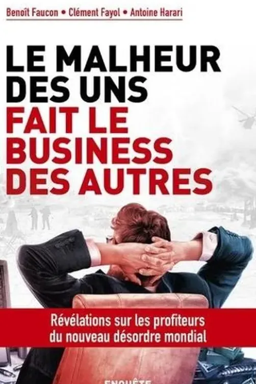 Le malheur des uns fait le business des autres. Révélations sur les profiteurs du nouveau désordre mondial, Benoît Faucon