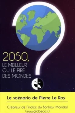 2050, le meilleur ou le pire des mondes ?, Pierre Le Roy