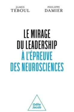 Le Mirage du leadership à l'épreuve des neurosciences, James Teboul