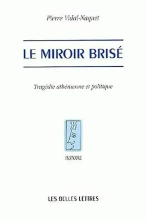 Le miroir brisé. Tragédie athénienne et politique, Pierre Vidal-Naquet