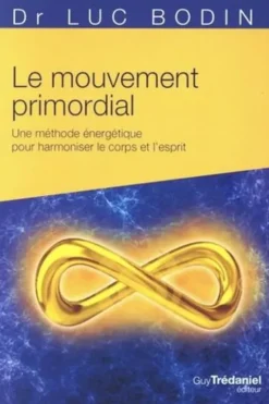 Le mouvement primordial. Une méthode énergétique pour harmoniser le corps et l'esprit, Luc Bodin