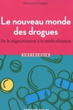 Le nouveau monde des drogues. De la stigmatisation à la médicalisation, Emmanuel Langlois