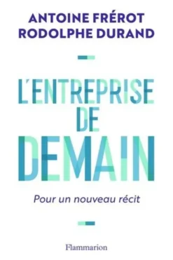 L'entreprise de demain. Pour un nouveau récit, Antoine Frerot