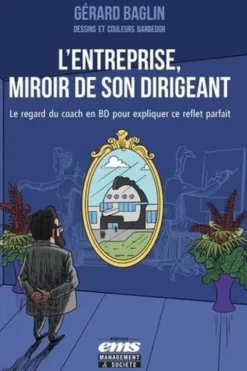 L'entreprise, miroir de son dirigeant. Le regard du coach en BD pour expliquer ce reflet parfait, Gérard Baglin