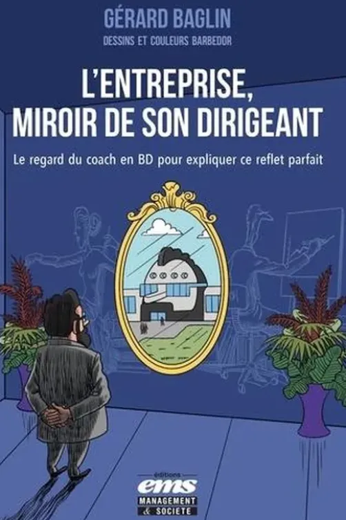 L'entreprise, miroir de son dirigeant. Le regard du coach en BD pour expliquer ce reflet parfait, Gérard Baglin