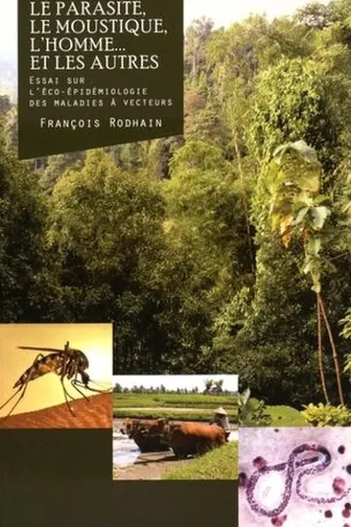 Le parasite, le moustique, l'homme... et les autres. Essai sur l'éco-épidémiologie des maladies à vecteurs, François Rodhain