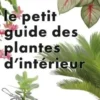 Le petit guide des plantes d'intérieur. 70 variétés pour embellir son salon, Philippe Collignon