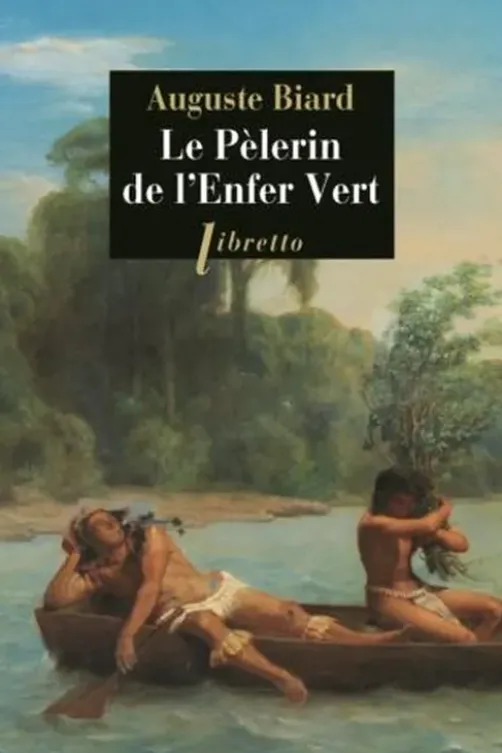 Le pèlerin de l'enfer vert. Rio-Amazonie 1858-1859, François-Auguste Biard