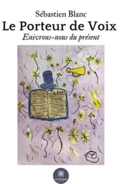 Le Porteur de Voix. Enivrons-nous du présent, Sébastien Blanc