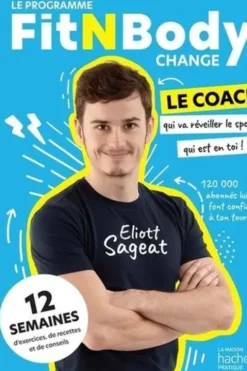 Le programme FitNBodyChange. 12 semaines pour réveiller le sportif qui est en vous !, Eliott Sageat