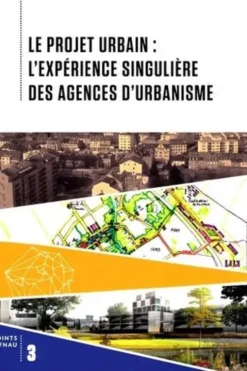 Le projet urbain : l'expérience singulière des agences d'urbanisme, FNAU