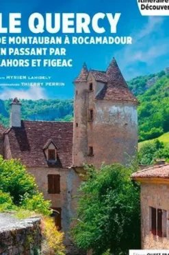 Le Quercy. De Montauban à Rocamadour en passant par Cahors et Figeac, Myriem Lahidely