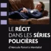 Le récit dans les séries policières. D'Hercule Poirot à Mentalist, Dominique Sipière