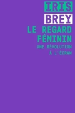 Le regard féminin. Une révolution à l'écran, Iris Brey