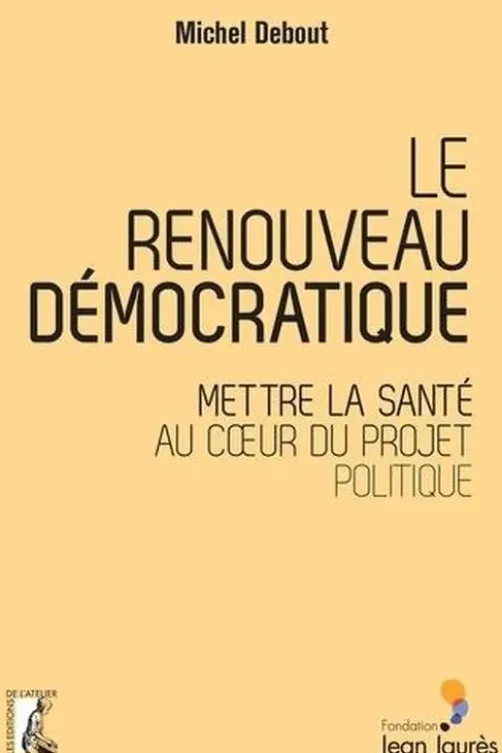 Le renouveau démocratique. Mettre la santé au coeur du projet politique, Michel Debout