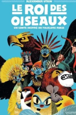 Le roi des oiseaux. Un conte inspiré du folklore russe, Alexander Utkin